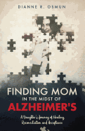 Finding Mom in the Midst of Alzheimer's: A Daughter's Journey of Healing, Reconciliation and Acceptance