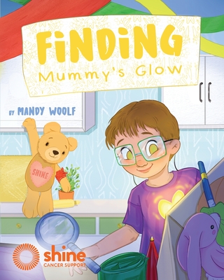 Finding Mummy's Glow: A story of cancer, family and love - Woolf, Mandy