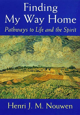 Finding My Way Home: Pathways to Life and the Spirit - Nouwen, Henri J. M.