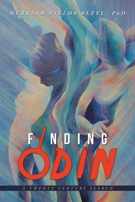 Finding Odin: A Twenty Century Search - Bleyl, Merriam Fields, PhD