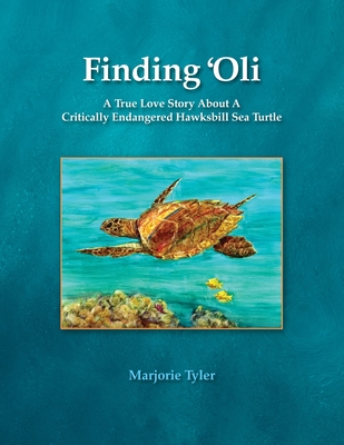 Finding 'Oli: A True Love Story About A Critically Endangered Hawksbill Sea Turtle - Tyler, Marjorie, and King, Cheryl (Consultant editor), and Wintner, Anita (Photographer)