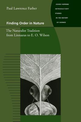 Finding Order in Nature: The Naturalist Tradition from Linnaeus to E. O. Wilson - Farber, Paul Lawrence, Professor