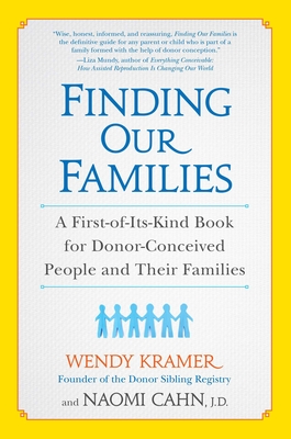 Finding Our Families: A First-of-Its-Kind Book for Donor-Conceived People and Their Families - Kramer, Wendy, and Cahn, Naomi