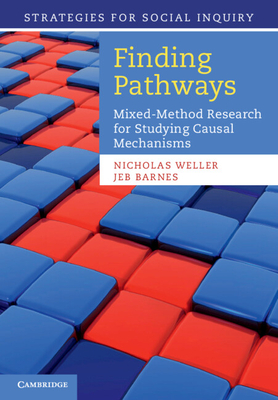 Finding Pathways: Mixed-Method Research for Studying Causal Mechanisms - Weller, Nicholas, and Barnes, Jeb