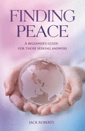 Finding Peace: A beginner's guide for those seeking answers