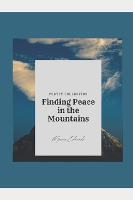 Finding Peace in the Mountains: Poetry Collection - Edwards, Monica