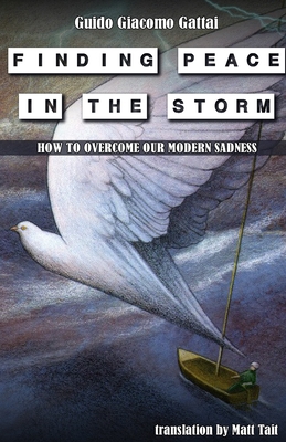 Finding Peace in the Storm: How to Overcome Our Modern Sadness - Tait, Matt (Translated by), and Gattai, Guido Giacomo