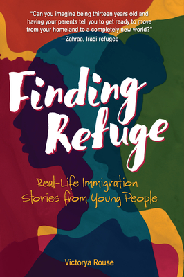 Finding Refuge: Real-Life Immigration Stories from Young People - Rouse, Victorya