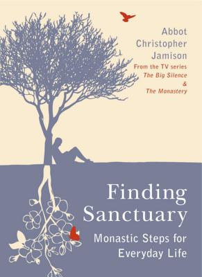 Finding Sanctuary: Monastic steps for Everyday Life - Jamison, Christopher, Fr., OSB