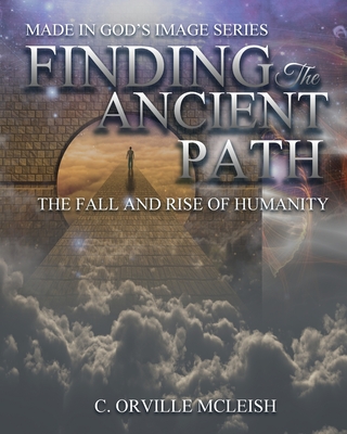 Finding the Ancient Path: The Fall And Rise Of Humanity - McLeish, C Orville