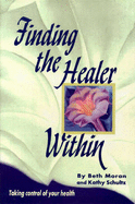 Finding the Healer Within - Schultz, Kkakthy, and Moran, Beth, and Schultz, Kathy