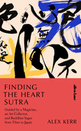 Finding the Heart Sutra: Guided by a Magician, an Art Collector and Buddhist Sages from Tibet to Japan