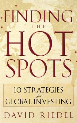 Finding the Hot Spots: 10 Strategies for Global Investing - Riedel, David