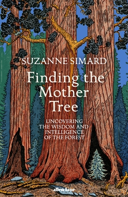 Finding the Mother Tree: Uncovering the Wisdom and Intelligence of the Forest - Simard, Suzanne