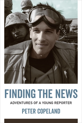 Finding the News: Adventures of a Young Reporter - Copeland, Peter, and Hamilton, John Maxwell (Foreword by)