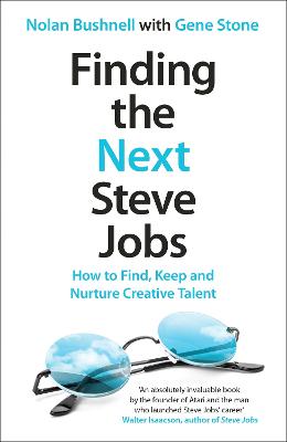 Finding the Next Steve Jobs: How to Find, Keep and Nurture Creative Talent - Bushnell, Nolan, and Stone, Gene