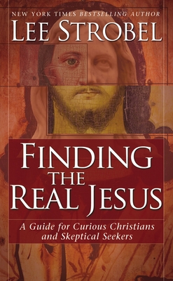 Finding the Real Jesus: A Guide for Curious Christians and Skeptical Seekers - Strobel, Lee