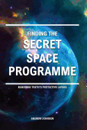 Finding the Secret Space Programme: Removing Truth's Protective Layers
