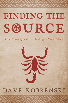 Finding the Source: One Man's Quest for Healing in West Africa - Kobrenski, Dave