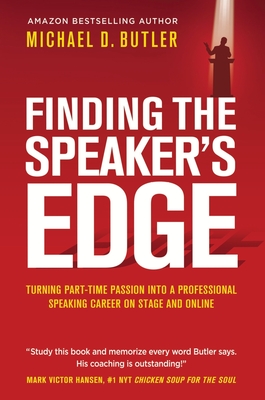 Finding the Speaker's Edge: Turning Your Part-Time Passion into Your Full-Time Professional Speaking Career on Stage and Online - Butler, Michael D