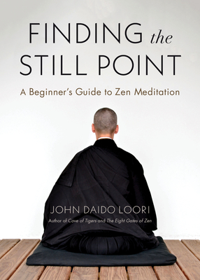 Finding the Still Point: A Beginner's Guide to Zen Meditation - Loori, John Daido