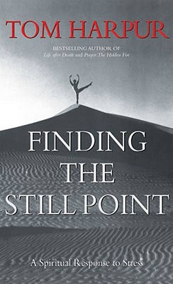 Finding the Still Point: A Spiritual Response to Stress - Harpur, Tom