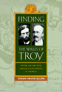 Finding the Walls of Troy: Frank Calvert and Heinrich Schliemann at Hisarlik - Allen, Susan Heuck