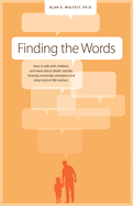 Finding the Words: How to Talk with Children and Teens about Death, Suicide, Homicide, Funerals, Cremation, and Other End-Of-Life Matters