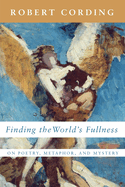 Finding the World's Fullness: On Poetry, Metaphor, and Mystery