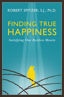 Finding True Happiness: Satisfying Our Restless Hearts - Spitzer, Robert, Fr.