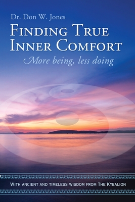 Finding True Inner Comfort: More being, less doing - Jones, Don W