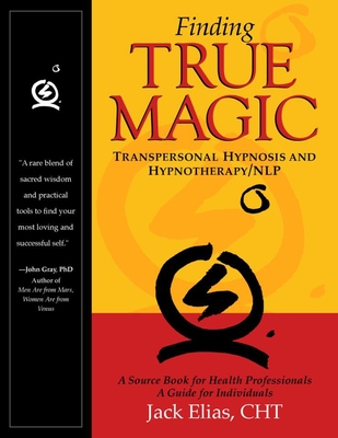 Finding True Magic: Transpersonal Hypnosis and Hypnotherapy/Nlp - Elias, Jack