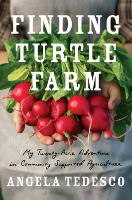 Finding Turtle Farm: My Twenty-Acre Adventure in Community-Supported Agriculture - Tedesco, Angela