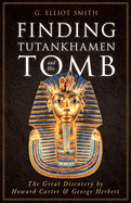 Finding Tutankhamen and His Tomb - The Great Discovery by Howard Carter & George Herbert