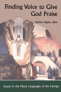 Finding Voice to Give God Praise: Essays in the Many Languages of the Liturgy