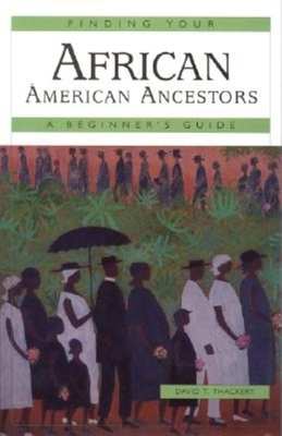 Finding Your African American Ancestors: A Beginner's Guide - Thackery, David T
