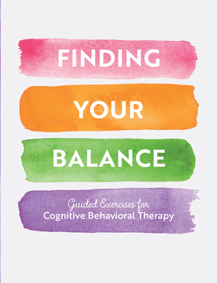 Finding Your Balance: Guided Exercises for Cognitive Behavioral Therapy - Editors of Chartwell Books