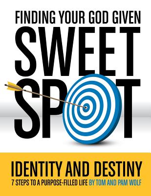 Finding Your God Given Sweet Spot - Wolf, Tom, and Wolf, Pam