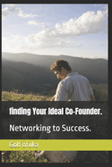 finding Your Ideal Co-Founder.: Networking to Success.