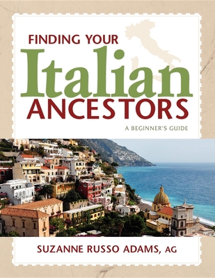 Finding Your Italian Ancestors: A Beginner's Guide - Adams, Suzanne Russo