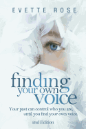 Finding Your Own Voice, 2nd Edition: Your past can control who you are, until you find your own voice