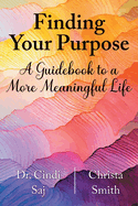 Finding Your Purpose: A Guidebook to a More Meaningful Life