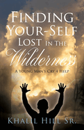 Finding Your-Self Lost In The Wilderness: A Young Man's Cry 4 Help