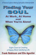 Finding Your Soul at Work, at Home and When You're Alone!: Eight Clues to Creating a Happy, More Satisfying Life - Robinson, Frank, and Agostini, Elio