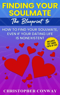 Finding Your Soulmate: The Blueprint to How to Find Your Soulmate, Even if Your Dating Life is Nonexistent