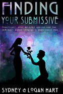 Finding Your Submissive: Practical, Step-by-step Advice for the Dominant Woman Seeking a Submissive Man