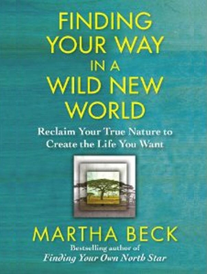 Finding Your Way in a Wild New World: Reclaim Your True Nature to Create the Life You Want - Beck, Martha, and Henderson, Heather (Narrator)