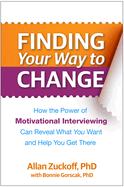 Finding Your Way to Change: How the Power of Motivational Interviewing Can Reveal What You Want and Help You Get There