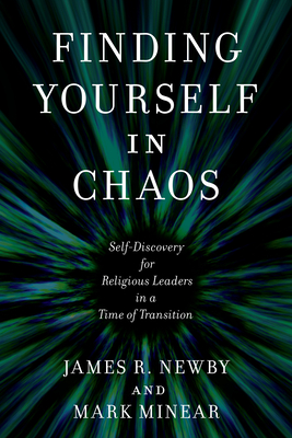 Finding Yourself in Chaos: Self-Discovery for Religious Leaders in a Time of Transition - Newby, James R, and Minear, Mark