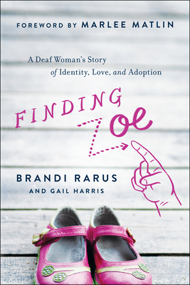 Finding Zoe: A Deaf Woman's Story of Identity, Love, and Adoption - Rarus, Brandi, and Harris, Gail, and Matlin, Marlee (Foreword by)